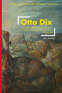 Otto Dix and the Memorialization of World War I in German Visual Culture, 1914–1936