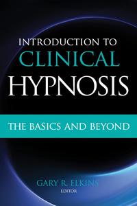 Introduction to Clinical Hypnosis The Basics and Beyond