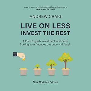 Live on Less, Invest the Rest A Plain English Investment workbook . Sorting your finances out once and for all [Audiobook]