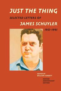 Just the Thing Selected Letters of James Schuyler, 1951-1991 (Revised Anniversary Edition)