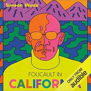 Foucault in California [A True Story–Wherein the Great French Philosopher Drops Acid in the Valley of Death] [Audiobook]