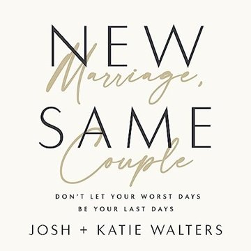 New Marriage, Same Couple: Don't Let Your Worst Days Be Your Last Days [Audiobook]