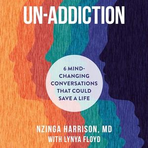 Un-Addiction 6 Mind-Changing Conversations That Could Save a Life [Audiobook]