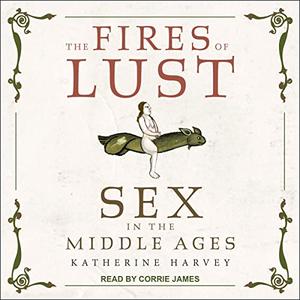 The Fires of Lust Sex in the Middle Ages [Audiobook]