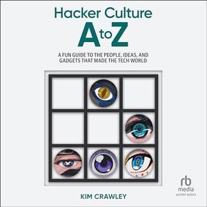 Hacker Culture A to Z A Fun Guide to the People, Ideas, and Gadgets That Made the Tech World [Audiobook]