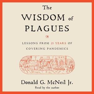 The Wisdom of Plagues Lessons from 25 Years of Covering Pandemics [Audiobook]