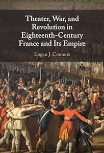 Theater, War, and Revolution in Eighteenth–Century France and Its Empire