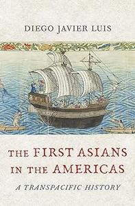 The First Asians in the Americas A Transpacific History