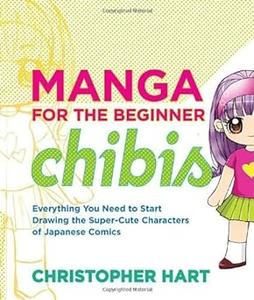 Manga for the Beginner Chibis everything you need to start drawing the super-cute characters of Japanese comics