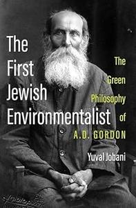 The First Jewish Environmentalist The Green Philosophy of A.D. Gordon