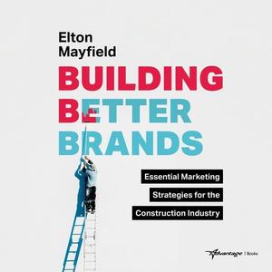 Building Better Brands: Essential Marketing Strategies for the Construction Industry [Audiobook]