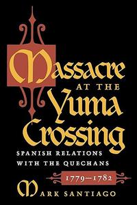 Massacre at the Yuma Crossing Spanish Relations with the Quechans, 1779–1782