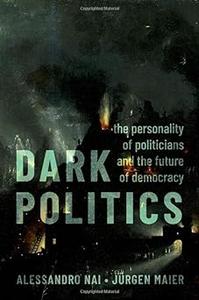 Dark Politics The Personality of Politicians and the Future of Democracy