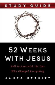 52 Weeks with Jesus Study Guide Fall in Love with the One Who Changed Everything