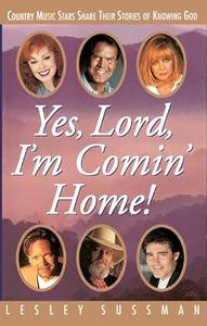 Yes, Lord, I'm Comin' Home! Country Music Stars Share Their Stories of Knowing God