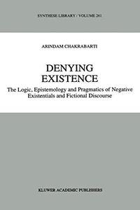 Denying Existence The Logic, Epistemology and Pragmatics of Negative Existentials and Fictional Discourse