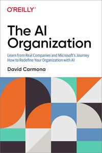 The AI Organization Learn from Real Companies and Microsoft's Journey How to Redefine Your Organization with AI