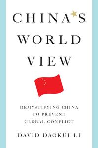 China’s World View Demystifying China to Prevent Global Conflict