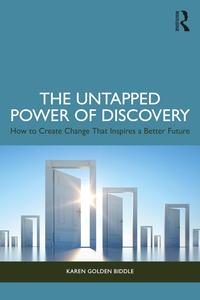 The Untapped Power of Discovery How to Create Change That Inspires a Better Future