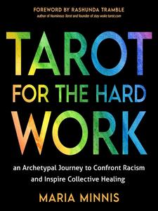 Tarot for the Hard Work An Archetypal Journey to Confront Racism and Inspire Collective Healing