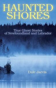 Haunted Shores True Ghost Stories of Newfoundland and Labrador