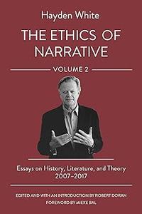 The Ethics of Narrative Essays on History, Literature, and Theory, 2007-2017