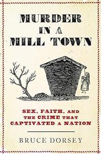 Murder in a Mill Town Sex, Faith, and the Crime That Captivated a Nation