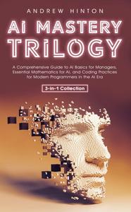 AI Mastery Trilogy A Comprehensive Guide to AI Basics for Managers, Essential Mathematics for AI