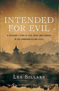 Intended for Evil A Survivor’s Story of Love, Faith, and Courage in the Cambodian Killing Fields