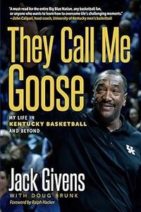 They Call Me Goose My Life in Kentucky Basketball and Beyond