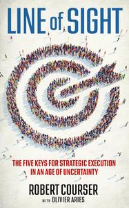 Line of Sight The Five Keys for Strategic Execution in an Age of Uncertainty