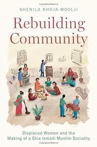 Rebuilding Community Displaced Women and the Making of a Shia Ismaili Muslim Sociality