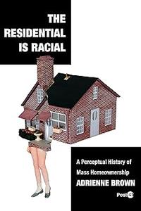 The Residential Is Racial A Perceptual History of Mass Homeownership