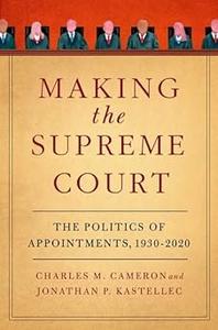 Making the Supreme Court The Politics of Appointments, 1930–2020