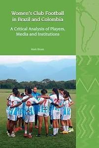 Women's Club Football in Brazil and Colombia A Critical Analysis of Players, Media and Institutions