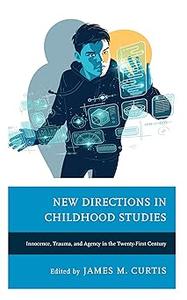 New Directions in Childhood Studies Innocence, Trauma, and Agency in the Twenty–first Century