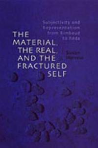 The Material, the Real, and the Fractured Self Subjectivity and Representation from Rimbaud to Réda