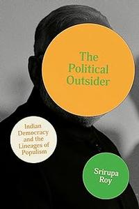 The Political Outsider Indian Democracy and the Lineages of Populism