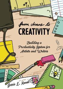 From Chaos to Creativity Building a Productivity System for Artists and Writers (Good Life)