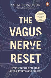 The Vagus Nerve Reset Train Your Body to Heal Stress, Trauma, and Anxiety