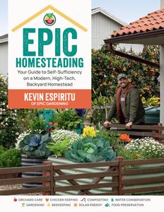Epic Homesteading Your Guide to Self–Sufficiency on a Modern, High–Tech, Backyard Homestead