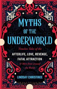 Myths of the Underworld Timeless Tales of the Afterlife, Love, Revenge