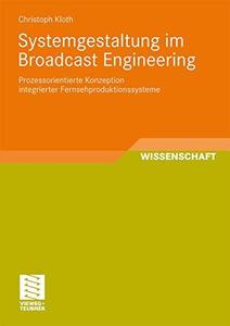 Systemgestaltung im Broadcast Engineering Prozessorientierte Konzeption integrierter Fernsehproduktionssysteme
