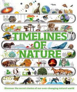 Timelines of Nature Discover the Secret Stories of Our Ever-Changing Natural World (DK Children’s Timelines), UK Edition