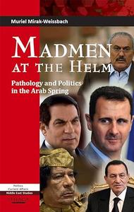 Madmen at the Helm Pathology and Politics in the Arab Spring (Politics Current Affairs Middle East Studies)