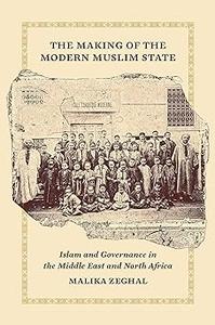 The Making of the Modern Muslim State Islam and Governance in the Middle East and North Africa