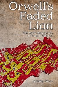 Orwell’s Faded Lion The Moral Atmosphere of Britain 1945-2015