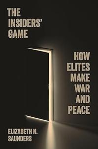 The Insiders’ Game How Elites Make War and Peace