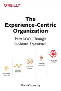 The Experience-Centric Organization How to Win Through Customer Experience