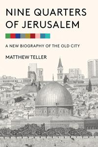 Nine Quarters of Jerusalem A New Biography of the Old City